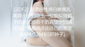 [2DF2] 浪漫房性感白嫩美乳离异小少妇恋上一位貌似做鸭子的小伙啪啪干的真猛少妇满足后还要摸摸j8谈自己的感受[MP4/52MB][BT种子]