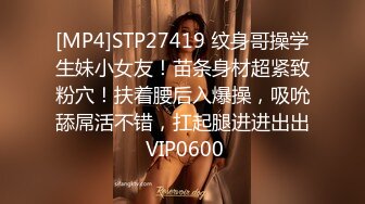 [MP4]STP27419 纹身哥操学生妹小女友！苗条身材超紧致粉穴！扶着腰后入爆操，吸吮舔屌活不错，扛起腿进进出出 VIP0600