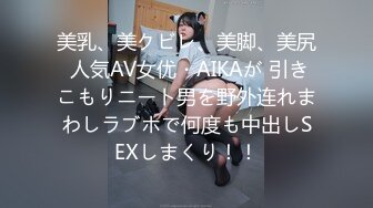 美乳、美クビレ、美脚、美尻 人気AV女优・AIKAが 引きこもりニート男を野外连れまわしラブホで何度も中出しSEXしまくり！！