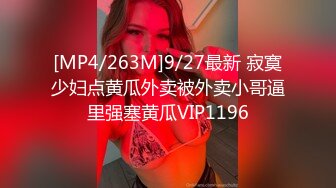 [MP4/263M]9/27最新 寂寞少妇点黄瓜外卖被外卖小哥逼里强塞黄瓜VIP1196