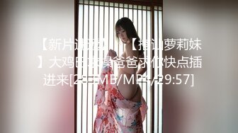 【新片速遞】 ✨【搭讪萝莉妹】大鸡巴求操爸爸求你快点插进来[283MB/MP4/29:57]