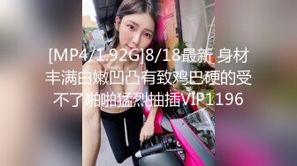 [MP4/1.92G]8/18最新 身材丰满白嫩凹凸有致鸡巴硬的受不了啪啪猛烈抽插VIP1196