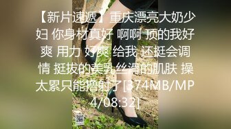 【新片速遞】重庆漂亮大奶少妇 你身材真好 啊啊 顶的我好爽 用力 好爽 给我 还挺会调情 挺拔的美乳丝滑的肌肤 操太累只能撸射了[374MB/MP4/08:32]