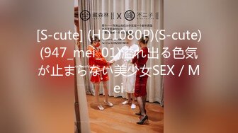 [S-cute] (HD1080P)(S-cute)(947_mei_01)溢れ出る色気が止まらない美少女SEX／Mei