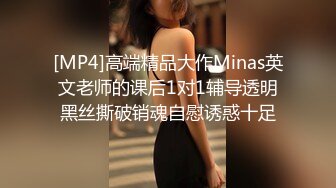 [MP4]高端精品大作Minas英文老师的课后1对1辅导透明黑丝撕破销魂自慰诱惑十足