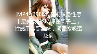 [MP4/ 298M] 胸前纹身性感十足美女玩SM绑在架子上，性感吊带黑丝袜，项圈塞吸蛋舔菊