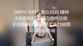 [MP4/ 64M] 熟女妈妈 精神小伙和妈妈边操边缠绵互吻 趴在妈妈丰腴的身上大力抽插 只听啪啪作响