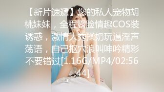 【新片速遞】您的私人宠物胡桃妹妹，全程露脸情趣COS装诱惑，激情大秀揉奶玩逼淫声荡语，自己抠穴浪叫呻吟精彩不要错过[1.16G/MP4/02:56:44]