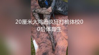 20厘米大鸡巴疯狂打桩体校00后体育生