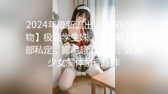 2024年最新流出，【ISS尤好物】极品学生妹，【美晗】内部私定，露毛超清特写，完美少女胴体呈现佳作