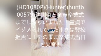 (HD1080P)(Hunter)(huntb00579)幼馴染と童貞卒業式までしちゃいました！童貞でイジメられていたボクは登校拒否に！そのまま卒業式当日も欠席！