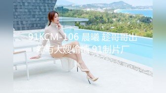 91KCM-106 晨曦 趁哥哥出差与大嫂偷情 91制片厂