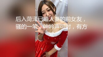 后入菏泽已婚人妻的前女友，骚的一笔，呻吟声可射，有方式