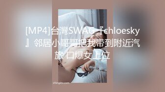 [MP4]台灣SWAG『chloesky』邻居小哥哥把我带到附近汽旅 口爆女上位