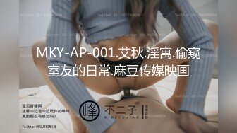 MKY-AP-001.艾秋.淫寓.偷窥室友的日常.麻豆传媒映画