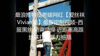 最浪推特反差婊网红【爱丝袜Vivian姐】最新定制视频-西服黑丝 骑乘顶操 近距离高跟丝袜扛腿暴力抽插