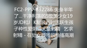 FC2-PPV-832286 失身半年了…干净利落的S级美少女19岁JD和J♥K制服当时活跃生孩子种性爱阴道大量射精♥乞求射精 - 在处女膜残留抽搐高潮