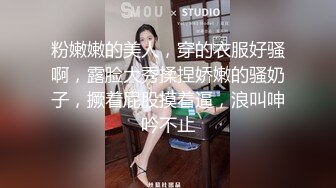 粉嫩嫩的美人，穿的衣服好骚啊，露脸大秀揉捏娇嫩的骚奶子，撅着屁股摸着逼，浪叫呻吟不止