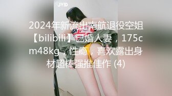 2024年新流出南航退役空姐【bilibili】已婚人妻，175cm48kg，性瘾，喜欢露出身材超棒强推佳作 (4)