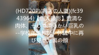 (HD720P)(啼きの人妻)(fc3943964)【個人撮影】豊満な肉体、そして柔らかい巨乳の--学校英語教師　休職中に再び見せた裏の顔