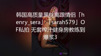 韩国高质量黑丝高跟情侣「henry_sera」「sarah579」OF私拍 无套榨汁健身房教练到爆浆3