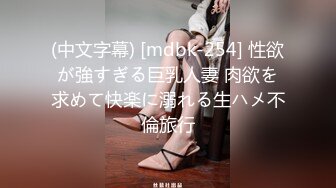 (中文字幕) [mdbk-254] 性欲が強すぎる巨乳人妻 肉欲を求めて快楽に溺れる生ハメ不倫旅行