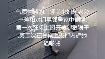 气质性感的白领美少妇趁老公出差和对门男邻居家中偷情,第一次在床上掰开美腿狠狠干,第二次在餐桌上拔掉内裤舔逼啪啪.