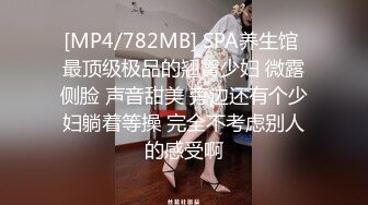 [MP4/782MB] SPA养生馆 最顶级极品的翘臀少妇 微露侧脸 声音甜美 旁边还有个少妇躺着等操 完全不考虑别人的感受啊