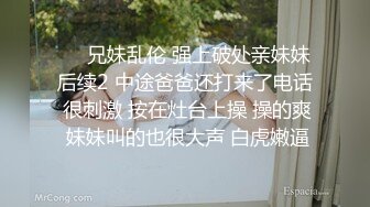 ❤️兄妹乱伦 强上破处亲妹妹后续2 中途爸爸还打来了电话 很刺激 按在灶台上操 操的爽 妹妹叫的也很大声 白虎嫩逼