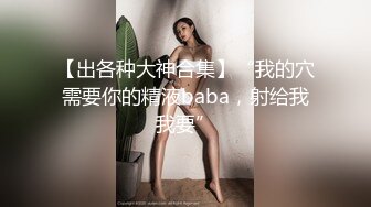 【出各种大神合集】“我的穴需要你的精液baba，射给我我要”