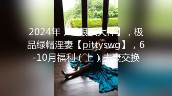 2024年，【银趴大神】，极品绿帽淫妻【pittyswg】，6-10月福利（上）夫妻交换