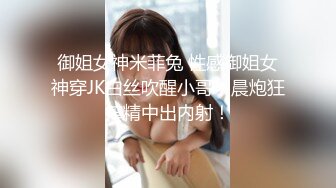 御姐女神米菲兔 性感御姐女神穿JK白丝吹醒小哥，晨炮狂榨精中出内射！