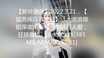 【新片速遞】2022.3.21，【猛男探花寻欢记】，大波浪御姐深夜来相伴，肉缝惹人爱，狂舔暴插，淫水声大阵[385MB/MP4/00:52:31]