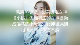 ✿高清AV系列✿甜美御姐女神〖小桃〗优雅端庄的女神被操成淫荡的小母狗，女神被操到眼神迷离～神志不清