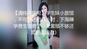 【清纯妹妹呢】学生妹小旅馆，不可描述的几小时，下海赚学费生活费了，无套插不够还需要道具 (1)