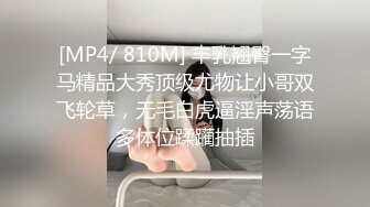 [MP4/ 810M] 丰乳翘臀一字马精品大秀顶级尤物让小哥双飞轮草，无毛白虎逼淫声荡语多体位蹂躏抽插