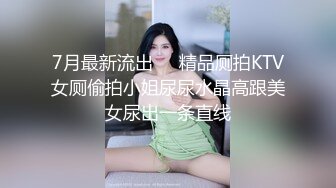 7月最新流出❤️精品厕拍KTV女厕偷拍小姐尿尿水晶高跟美女尿出一条直线