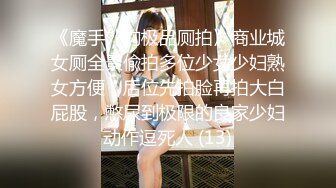 《魔手外购极品厕拍》商业城女厕全景偸拍多位少女少妇熟女方便，后位先拍脸再拍大白屁股，憋尿到极限的良家少妇动作逗死人 (13)