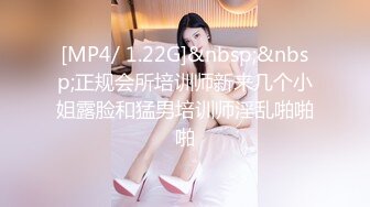 [MP4/ 1.22G]&nbsp;&nbsp;正规会所培训师新来几个小姐露脸和猛男培训师淫乱啪啪啪