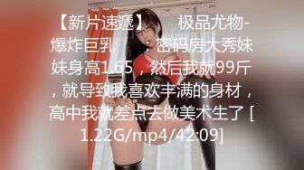 【新片速遞】 ❤️极品尤物-爆炸巨乳❤️：密码房大秀妹妹身高1.65，然后我就99斤，就导致我喜欢丰满的身材，高中我就差点去做美术生了 [1.22G/mp4/42:09]