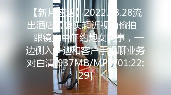 【新片速遞】2022.03.28流出酒店摄像头超近视角偷拍❤️眼镜男中午约炮女同事，一边侧入一边和客户手机聊业务对白清[937MB/MP4/01:22:29]