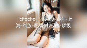 「chocho」小片段-眼神-上海-维族-肥臀-老板娘-顶级