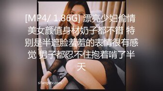 [MP4/ 1.86G] 漂亮少妇偷情 美女颜值身材奶子都不错 特别是半遮脸羞羞的表情很有感觉 男子都忍不住抱着啃了半天