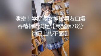 泄密！学院派女神被男友口爆吞精相当满足【完整版78分钟已上传下面】