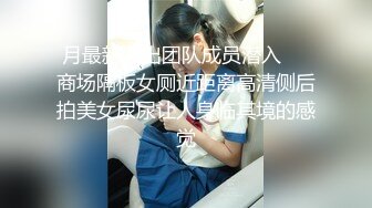 月最新流出团队成员潜入❤️商场隔板女厕近距离高清侧后拍美女尿尿让人身临其境的感觉