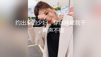 约出来的少妇，穿丝袜被我干，叫声不错