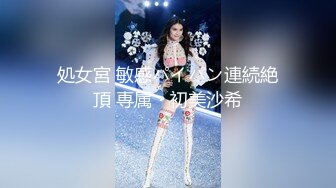 処女宮 敏感パイパン連続絶頂 専属・初美沙希