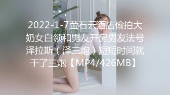 2022-1-7萤石云酒店偷拍大奶女白领和男友开房男友法号泽拉斯（泽三炮）短短时间就干了三炮【MP4/426MB】