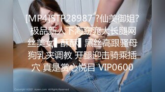 [MP4]STP28987 ?仙美御姐? 极品新人下海窈窕大长腿网丝美女▌酥酥▌黑丝高跟骚母狗乳夹调教 开腿迎击骑乘插穴 真是赏心悦目 VIP0600