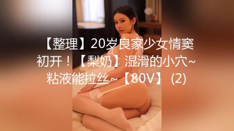 【整理】20岁良家少女情窦初开！【梨奶】湿滑的小穴~粘液能拉丝~【80V】 (2)